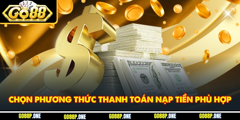 Chọn cách thanh toán nạp tiền phù hợp với bạn