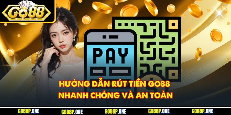 Hướng dẫn rút tiền từ Go88 đảm bảo tốc độ và sự an toàn