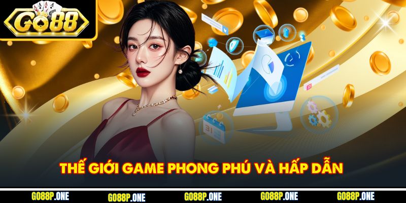 Thế giới game phong phú – Trải nghiệm vô hạn