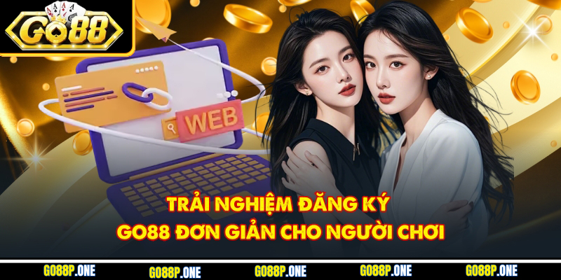Trải nghiệm đăng ký Go88 đơn giản cho người chơi