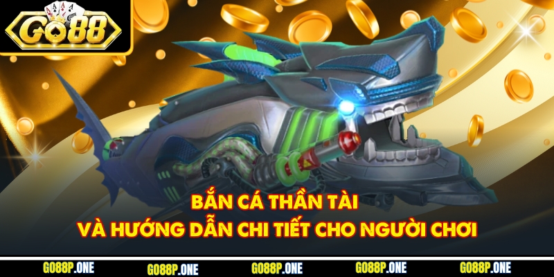Bắn Cá Thần Tài Và Hướng Dẫn Chi Tiết Cho Người Chơi
