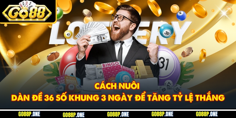 Cách nuôi dàn đề 36 số khung 3 ngày để tăng tỷ lệ thắng