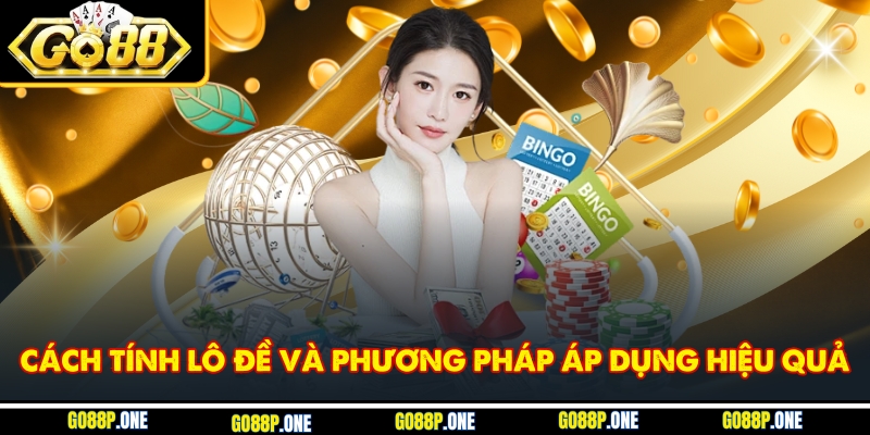 Cách Tính Lô Đề Và Phương Pháp Áp Dụng Hiệu Quả