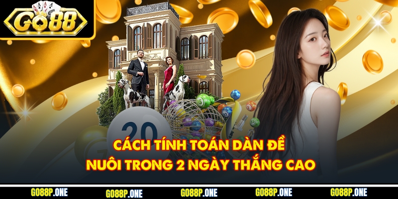 Cách tính toán dàn đề nuôi trong 2 ngày thắng cao