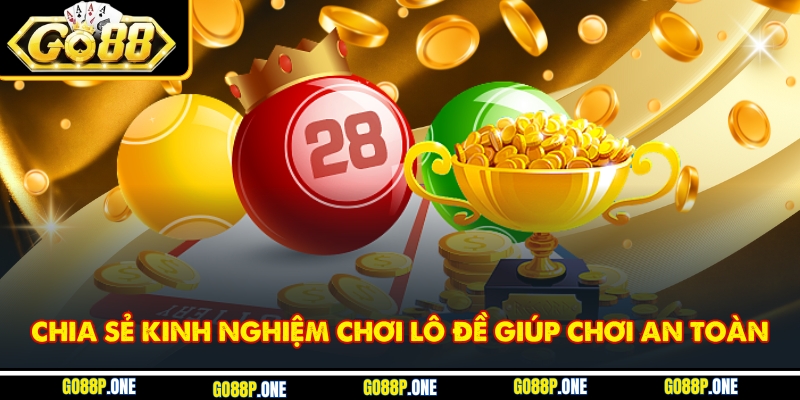 Chia sẻ kinh nghiệm chơi lô đề giúp chơi an toàn