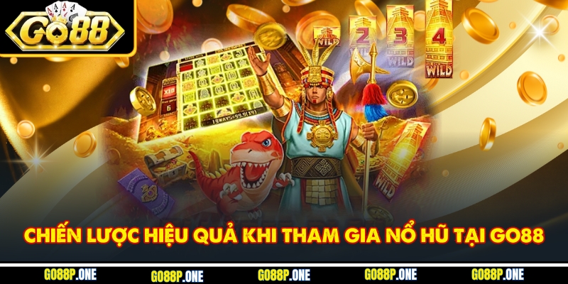 Chiến lược hiệu quả khi tham gia nổ hũ tại Go88