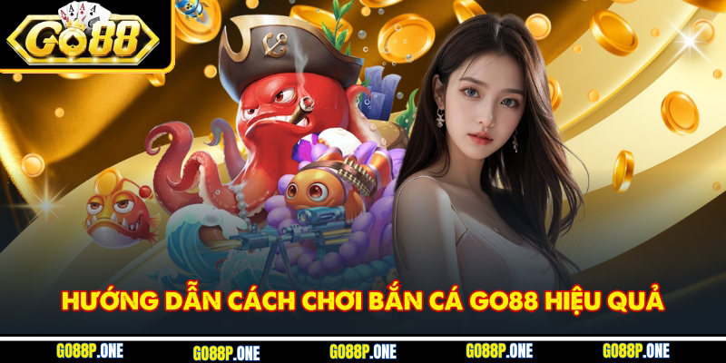 Hướng dẫn cách chơi bắn cá Go88 hiệu quả