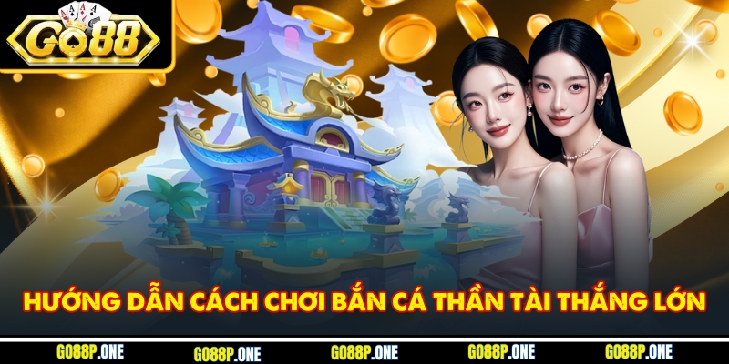 Hướng dẫn cách chơi bắn cá thần tài thắng lớn