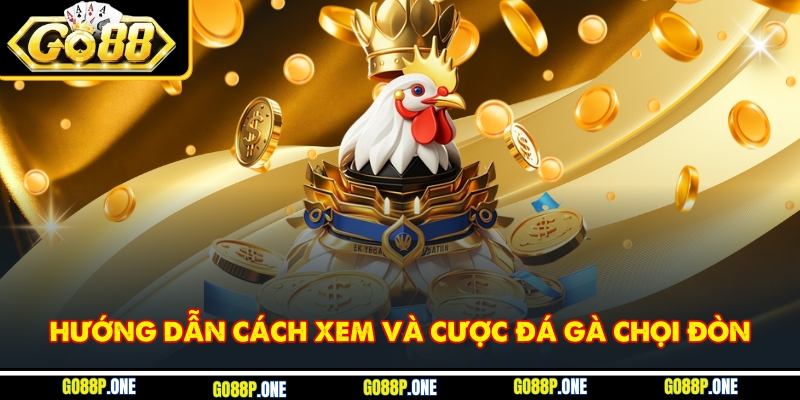 Hướng dẫn cách xem và cược đá gà chọi đòn