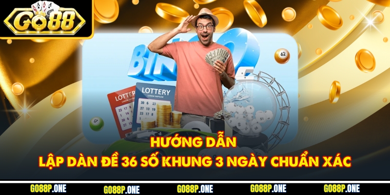 Hướng dẫn lập dàn đề 36 số khung 3 ngày chuẩn xác