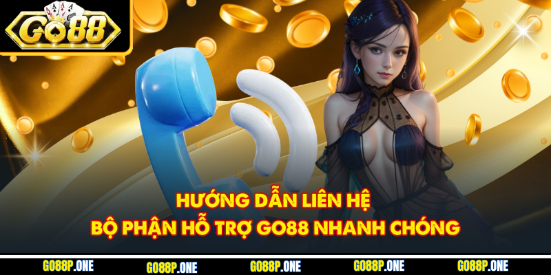Hướng dẫn liên hệ bộ phận hỗ trợ Go88 nhanh chóng