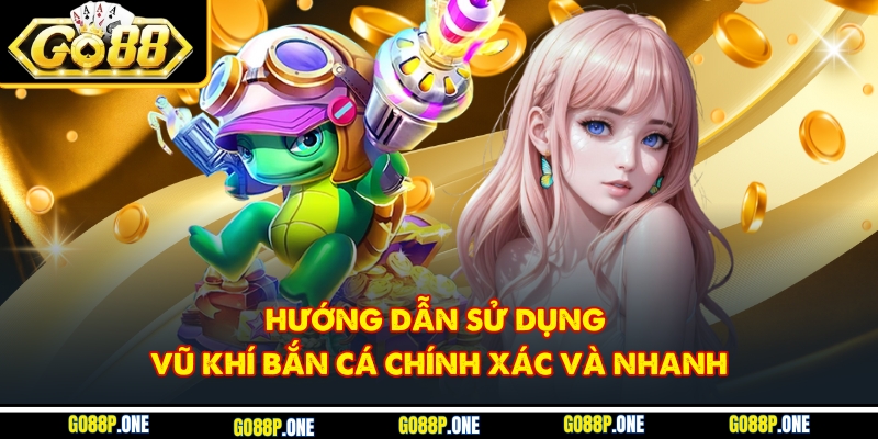 Hướng dẫn sử dụng vũ khí bắn cá chính xác và nhanh