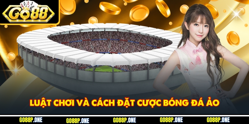 Tìm hiểu chi tiết luật chơi và phương pháp cá cược bóng đá ảo hiệu quả