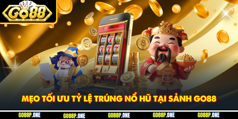 Mẹo tối ưu tỷ lệ trúng nổ hũ tại sảnh Go88
