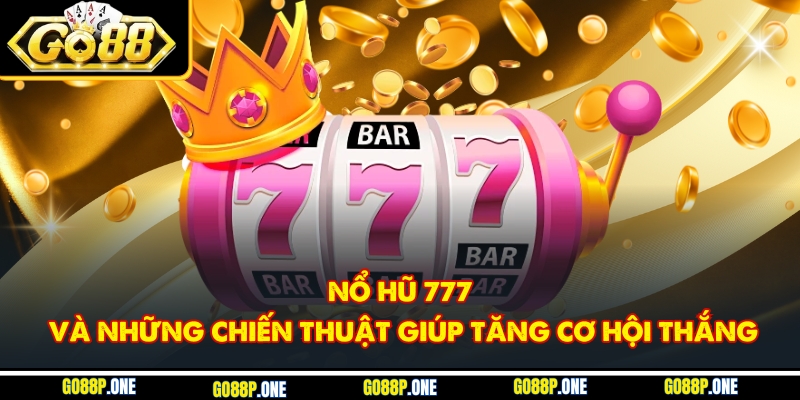Nổ Hũ 777 Và Những Chiến Thuật Giúp Tăng Cơ Hội Thắng