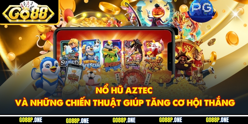 Nổ Hũ Aztec Và Những Chiến Thuật Giúp Tăng Cơ Hội Thắng