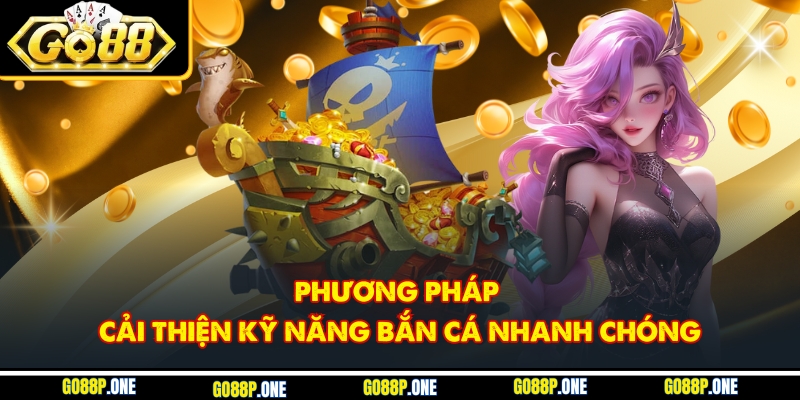 Phương pháp cải thiện kỹ năng bắn cá nhanh chóng