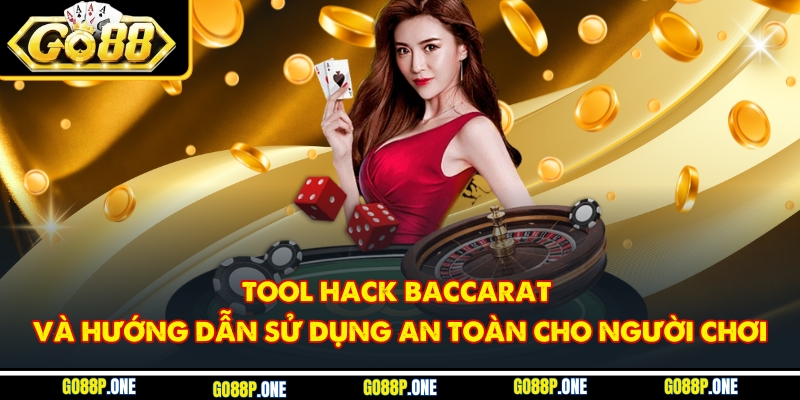 Tool Hack Baccarat Và Hướng Dẫn Sử Dụng An Toàn Cho Người Chơi