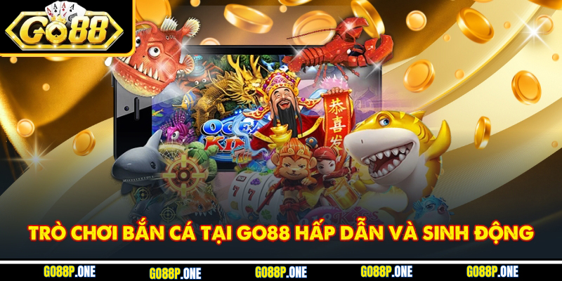 Trò chơi bắn cá tại Go88 hấp dẫn và sinh động