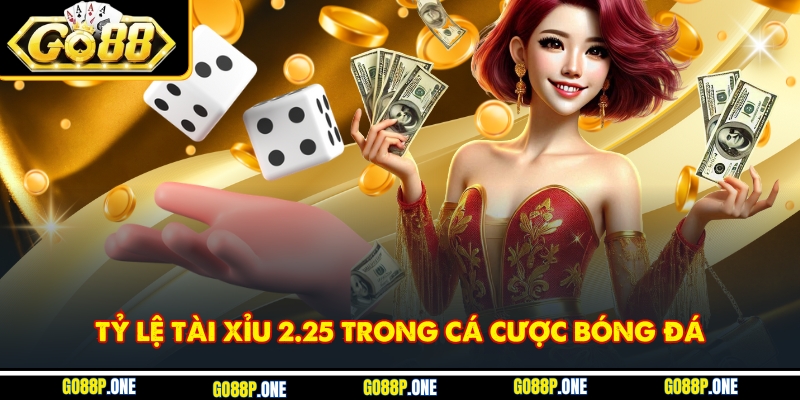 Tỷ lệ tài xỉu 2.25 trong cá cược bóng đá